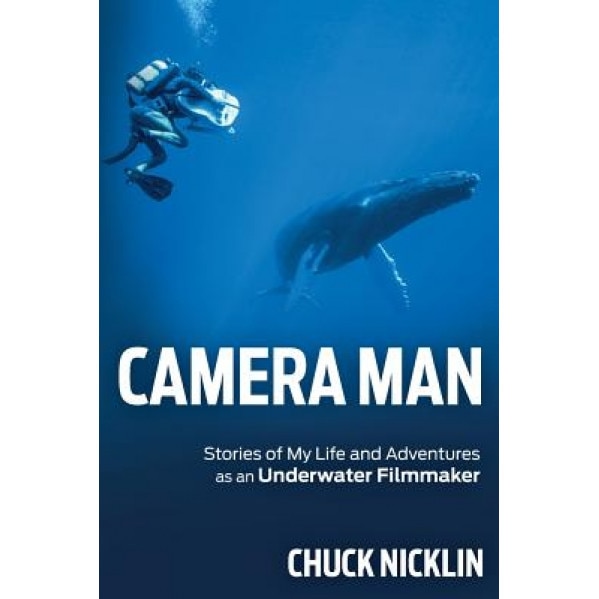 Camera Man: Stories of My Life and Adventures as an Underwater Filmmaker, Chuck Nicklin (Author)
