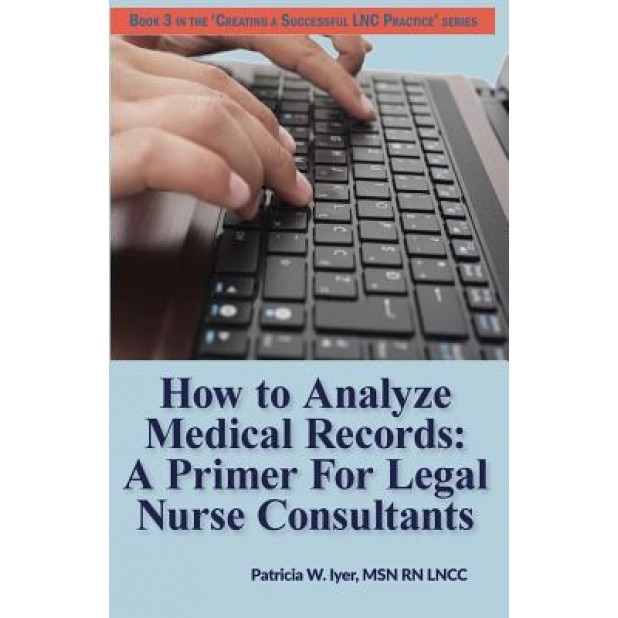 How to Analyze Medical Records: A Primer for Legal Nurse Consultants, Patricia W. Iyer (Author)