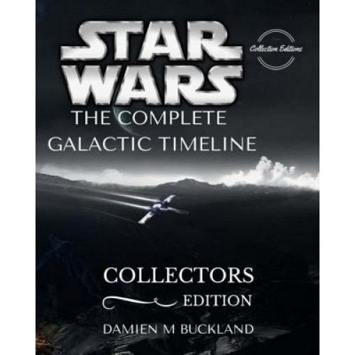 Star Wars the Complete Galactic Timeline: Collectors Edition, Damien M. Buckland (Author)