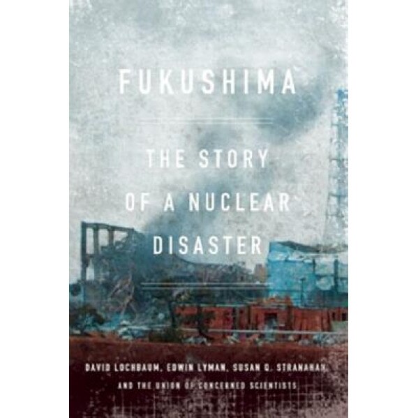 Fukushima: The Story of a Nuclear Disaster, David Lochbaum (Author)