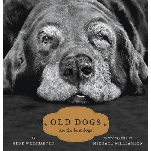 Old Dogs: Are the Best Dogs, Gene Weingarten