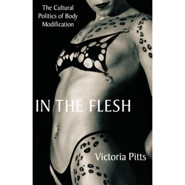 In the Flesh: The Cultural Politics of Body Modification, Victoria L. Pitts (Author)