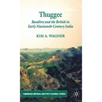 Thuggee: Banditry and the British in Early Nineteenth-Century India, Kim A. Wagner (Author) Thuggee: Banditry and the British in Early Nineteenth-Century India, Kim A. Wagner (Author)