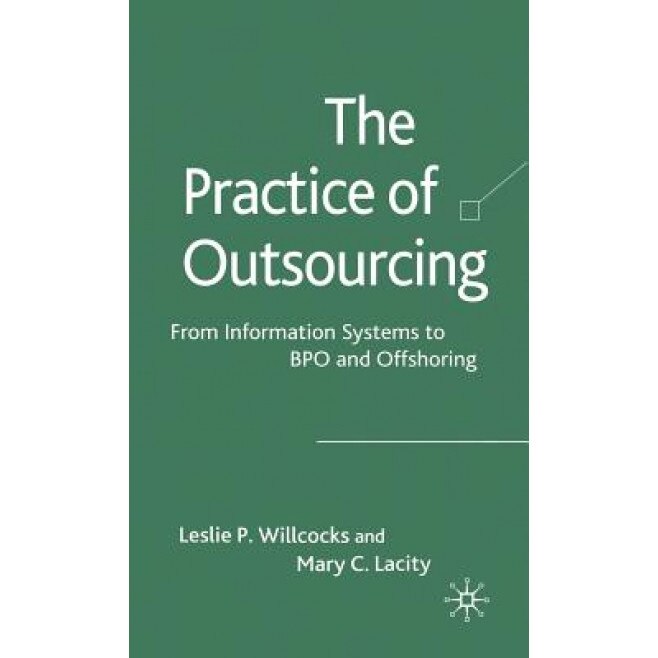 The Practice of Outsourcing: From Information Systems to Bpo and Offshoring - Leslie P. Willcocks (Editor)