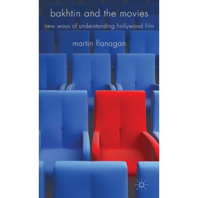 Bakhtin and the Movies: New Ways of Understanding Hollywood Film, Martin Flanagan (Author)