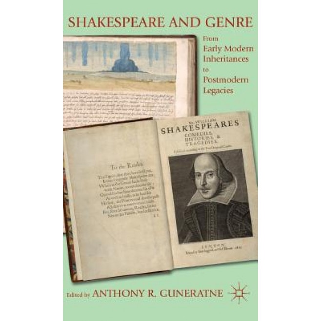 Shakespeare and Genre: From Early Modern Inheritances to Postmodern Legacies, Anthony R. Guneratne (Editor)