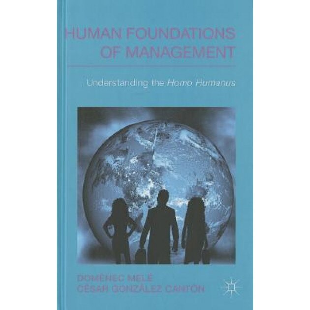 Human Foundations of Management: Understanding the Homo Humanus, Domenec Mele (Author)