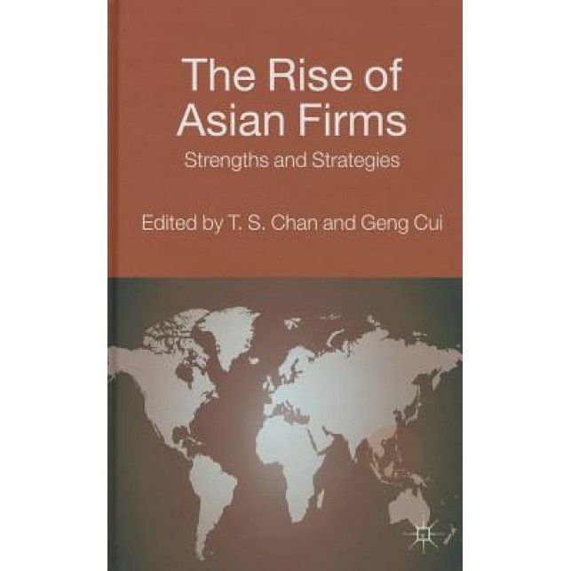 The Rise of Asian Firms: Strengths and Strategies, T. S. Chan (Editor)
