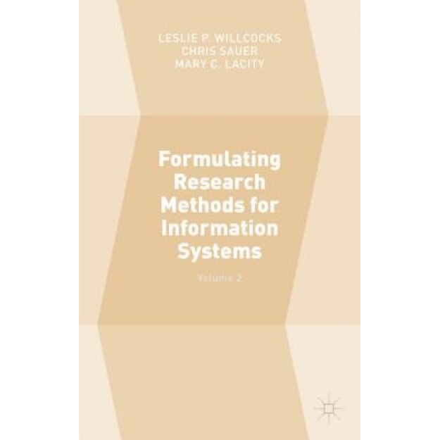 Formulating Research Methods for Information Systems: Volume 2, Leslie P., Professor Willcocks (Editor)