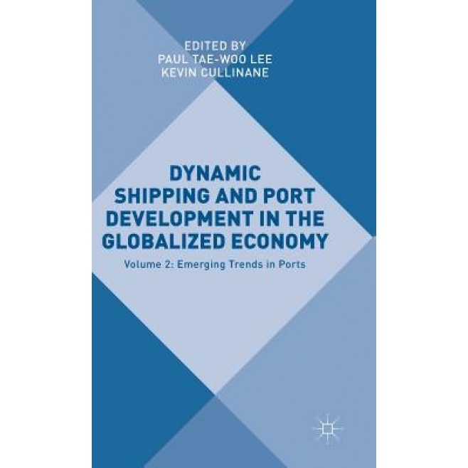 Dynamic Shipping and Port Development in the Globalized Economy: Volume 2: Emerging Trends in Ports, Paul Tae Lee (Editor)