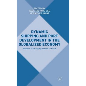Dynamic Shipping and Port Development in the Globalized Economy: Volume 2: Emerging Trends in Ports, Paul Tae Lee (Editor) Dynamic Shipping and Port Development in the Globalized Economy: Volume 2: Emerging Trends in Ports, Paul Tae Lee (Editor)