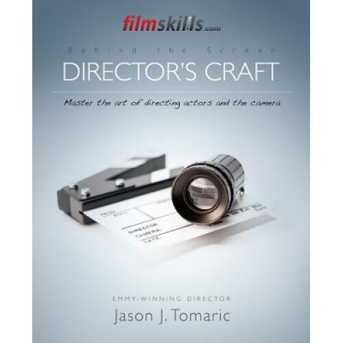 Filmskills Director's Craft: Master the Art of Directing Actors and the Camera, Jason J. Tomaric (Author)