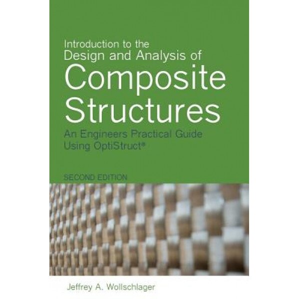 Introduction to the Design and Analysis of Composite Structures: An Engineers Practical Guide Using Optistruct, Jeffrey a. Wollschlager (Author)