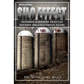 The Silo Effect: Invisible Barriers That Can Destroy Organizational Teams, Dr Sharon M. Biggs (Author) The Silo Effect: Invisible Barriers That Can Destroy Organizational Teams, Dr Sharon M. Biggs (Author)