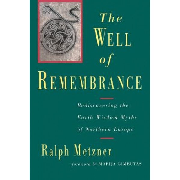 The Well of Remembrance: Rediscovering the Earth Wisdom Myths of Northern Europe, Ralph Metzner (Author)