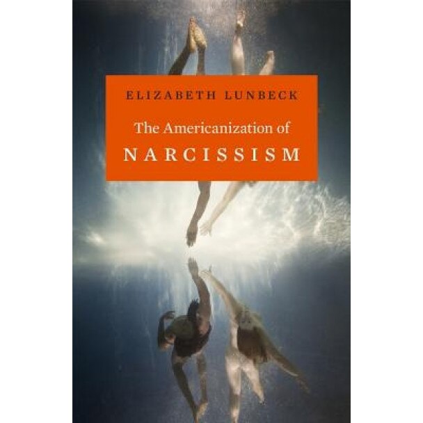 The Americanization of Narcissism - Elizabeth Lunbeck (Author)