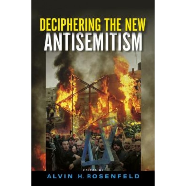 Deciphering the New Antisemitism, Alvin H. Rosenfeld (Editor)