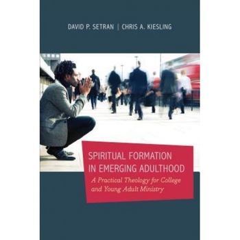 Spiritual Formation in Emerging Adulthood: A Practical Theology for College and Young Adult Ministry, David P. Setran (Author) Spiritual Formation in Emerging Adulthood: A Practical Theology for College and Young Adult Ministry, David P. Setran (Author)