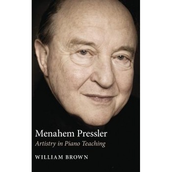 Menahem Pressler: Artistry in Piano Teaching, William Brown Menahem Pressler: Artistry in Piano Teaching, William Brown