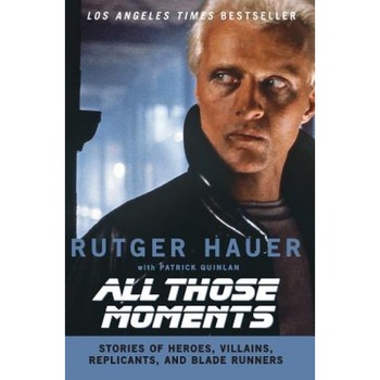 All Those Moments: Stories of Heroes, Villains, Replicants, and Blade Runners, Rutger Hauer (Author) All Those Moments: Stories of Heroes, Villains, Replicants, and Blade Runners, Rutger Hauer (Author)