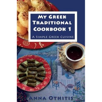 My Greek Traditional Cook Book 1: A Simple Greek Cuisine, Anna Othitis (Author) My Greek Traditional Cook Book 1: A Simple Greek Cuisine, Anna Othitis (Author)