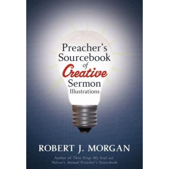 Preacher's Sourcebook of Creative Sermon Illustrations, Robert J. Morgan (Author)
