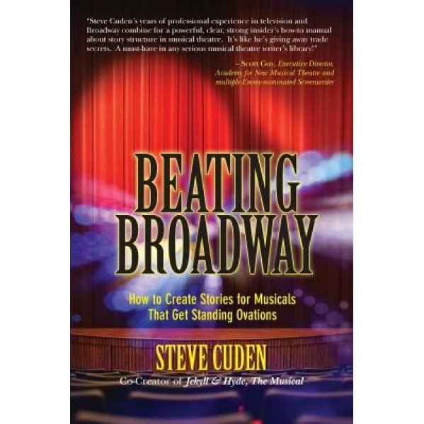 Beating Broadway: How to Create Stories for Musicals That Get Standing Ovations, Steve Cuden (Author)