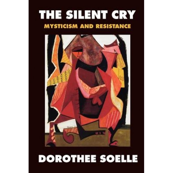 The Silent Cry: Mysticism and Resistance, Dorothee Soelle (Author)