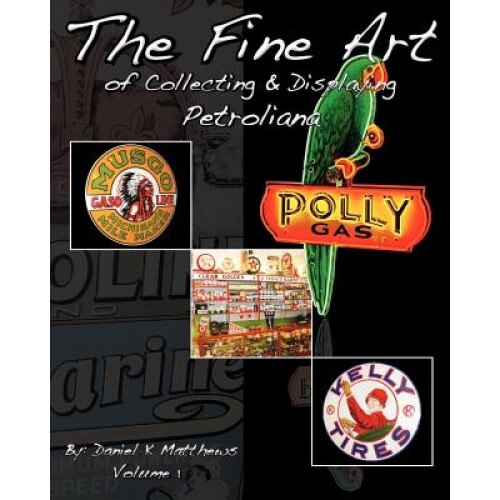 The Fine Art of Collecting and Displaying Petroliana, Daniel K. Matthews (Author)