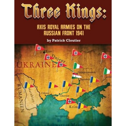 Three Kings: Axis Royal Armies on the Russian Front 1941, MR Patrick John Cloutier (Author)