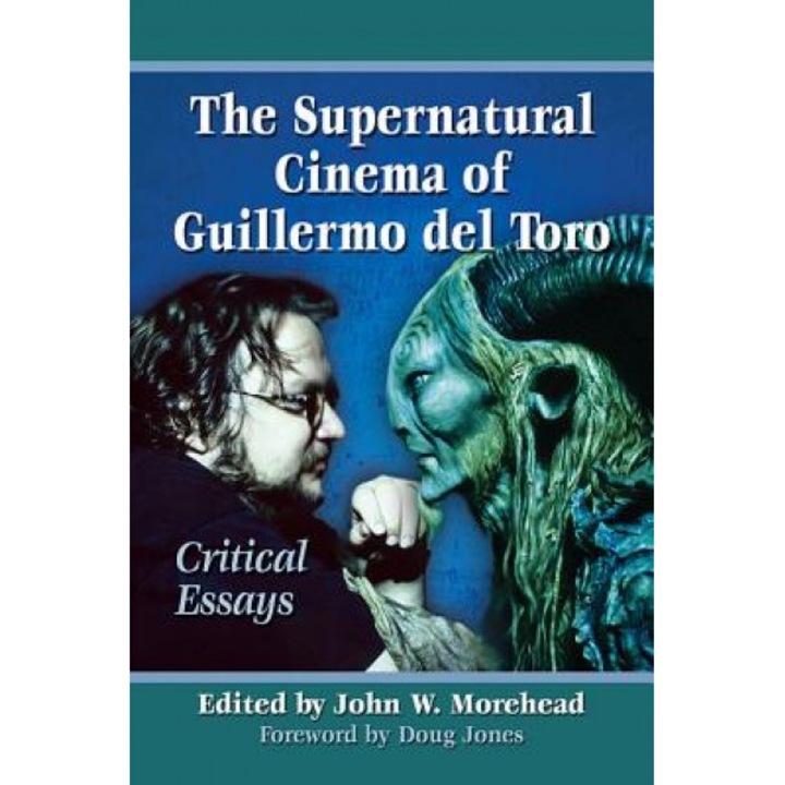 The Supernatural Cinema of Guillermo del Toro: Critical Essays, John W. Morehead (Editor)