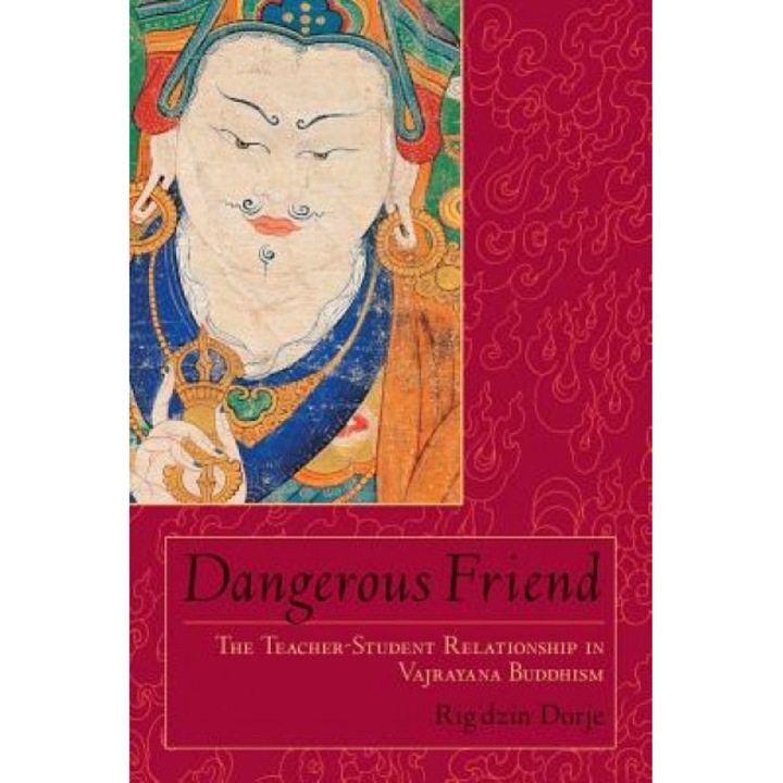 Dangerous Friend: The Teacher-Student Relationship in Vajrayana Buddhism, Rig'dzin Dorje (Author)
