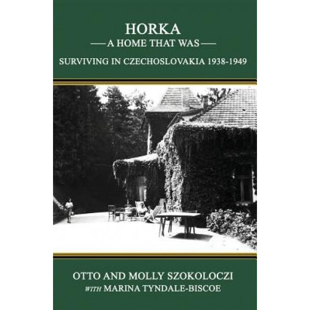 Horka - A Home That Was: Surviving in Czechoslovakia, 1938-1949, Otto Szokoloczi (Author)