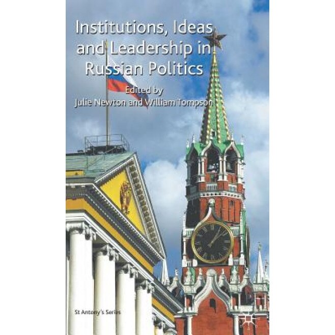 Institutions, Ideas and Leadership in Russian Politics, Julie M. Newton (Editor)