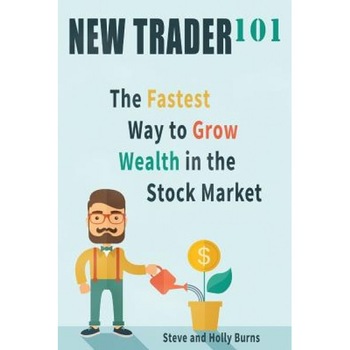 New Trader 101: The Fastest Way to Grow Wealth in the Stock Market - Holly Burns (Author) New Trader 101: The Fastest Way to Grow Wealth in the Stock Market - Holly Burns (Author)