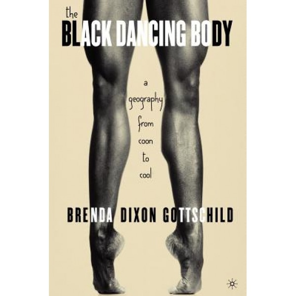 The Black Dancing Body: A Geography from Coon to Cool, Brenda Dixon Gottschild (Author)