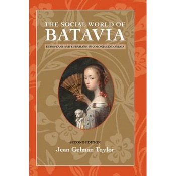 The Social World of Batavia: Europeans and Eurasians in Colonial Indonesia, Jean Gelman Taylor (Author) The Social World of Batavia: Europeans and Eurasians in Colonial Indonesia, Jean Gelman Taylor (Author)