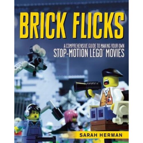 Brick Flicks: A Comprehensive Guide to Making Your Own Stop-Motion Lego Movies, Sarah Herman (Author)
