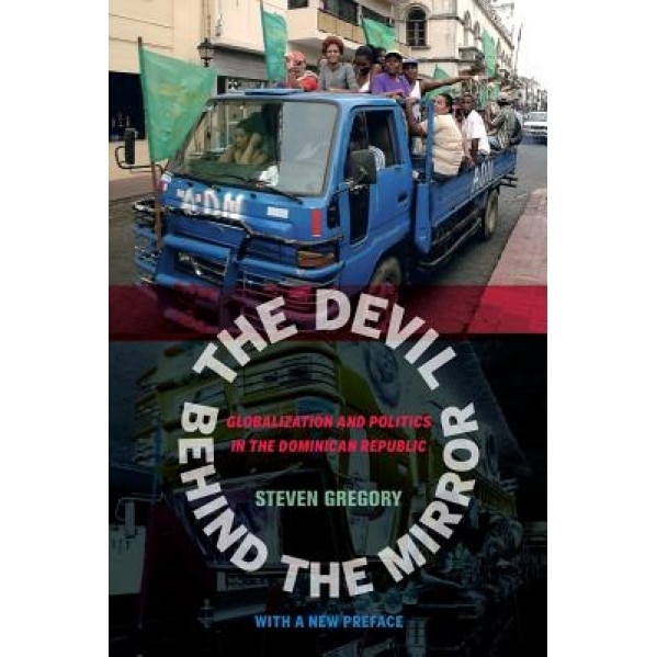 The Devil Behind the Mirror: Globalization and Politics in the Dominican Republic - Steven Gregory (Author)