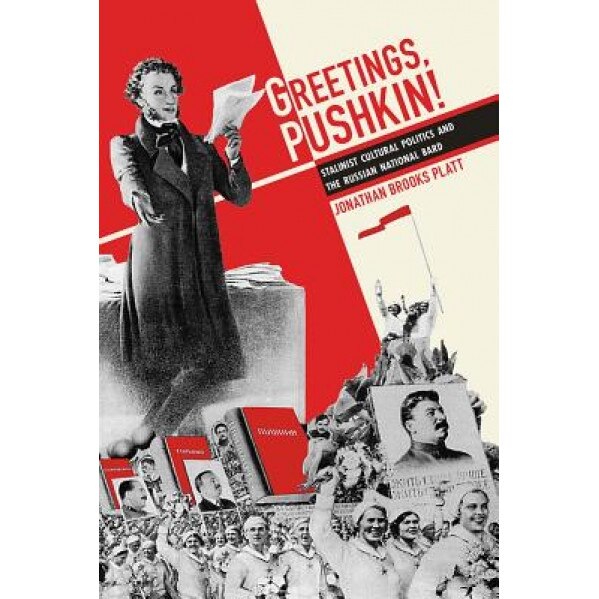 Greetings, Pushkin!: Stalinist Cultural Politics and the Russian National Bard, Jonathan Brooks Platt (Author)