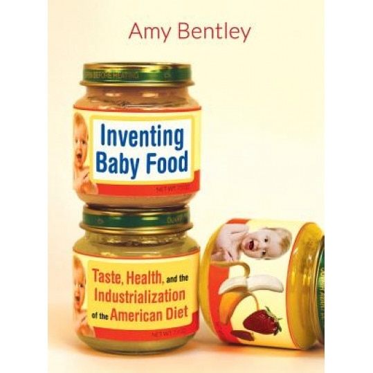 Inventing Baby Food: Taste, Health, and the Industrialization of the American Diet - Amy Bentley (Author)