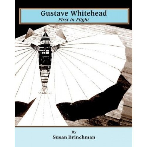 Gustave Whitehead: First in Flight, Susan Brinchman (Author)