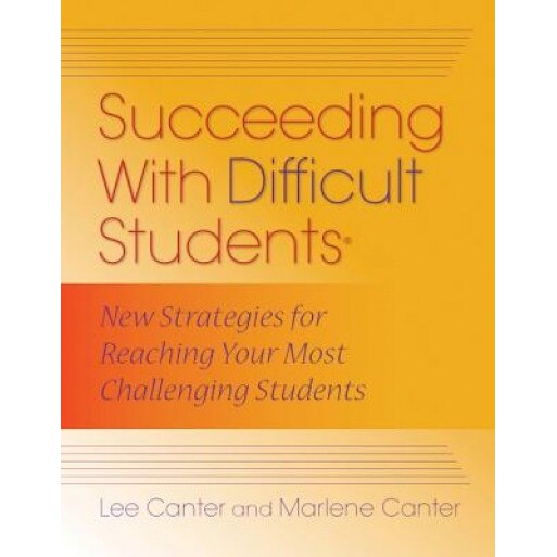 Succeeding with Difficult Students: New Strategies for Reaching Your Most Challenging Students, Lee Canter (Author)