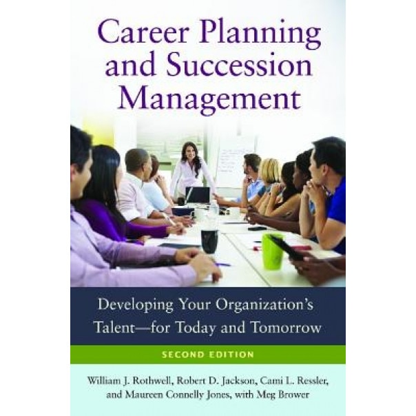 Career Planning and Succession Management: Developing Your Organization's Talent--For Today and Tomorrow - William Rothwell (Author)