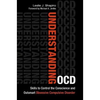 Understanding Ocd: Skills to Control the Conscience and Outsmart Obsessive Compulsive Disorder - Leslie J. Shapiro (Author) Understanding Ocd: Skills to Control the Conscience and Outsmart Obsessive Compulsive Disorder - Leslie J. Shapiro (Author)
