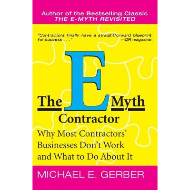 The E-Myth Contractor: Why Most Contractors' Businesses Don't Work and What to Do about It - Michael E. Gerber, E. Gerber Michael