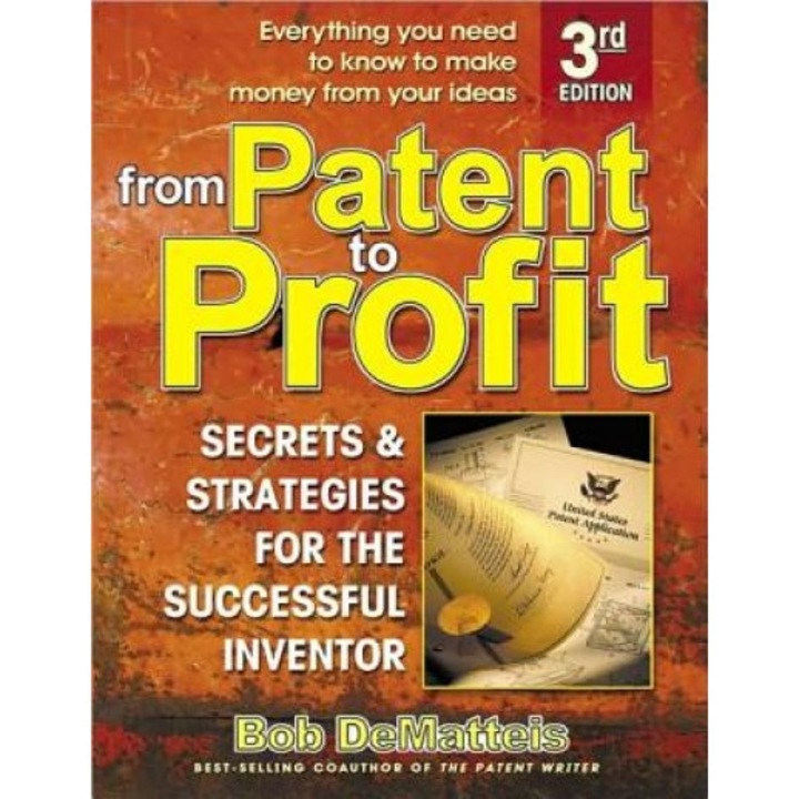 From Patent to Profit: Secrets and Strategies for the Successful Inventor - Bob Dematteis (Author)