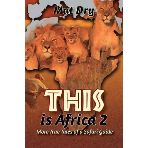 This Is Africa 2: More True Tales of a Safari Guide, Mat Dry (Author)