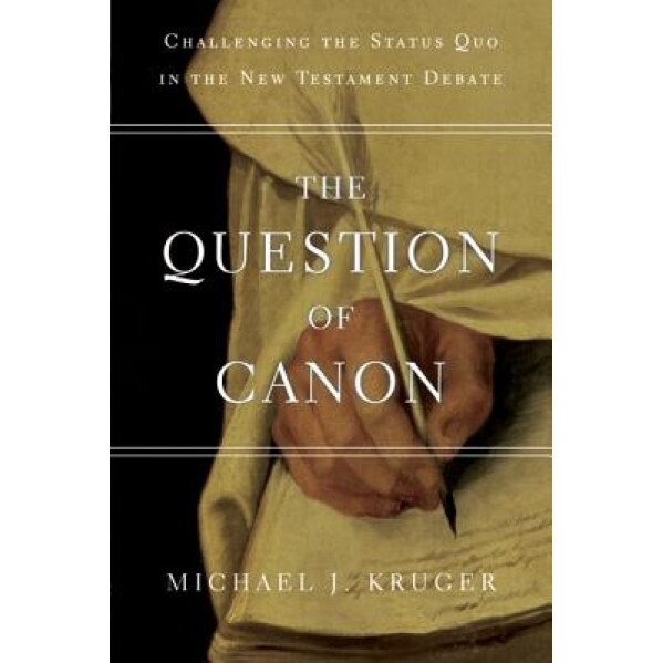 The Question of Canon: Challenging the Status Quo in the New Testament Debate, Michael J. Kruger (Author)