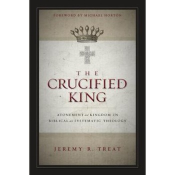 The Crucified King: Atonement and Kingdom in Biblical and Systematic Theology, Jeremy R. Treat (Author) The Crucified King: Atonement and Kingdom in Biblical and Systematic Theology, Jeremy R. Treat (Author)